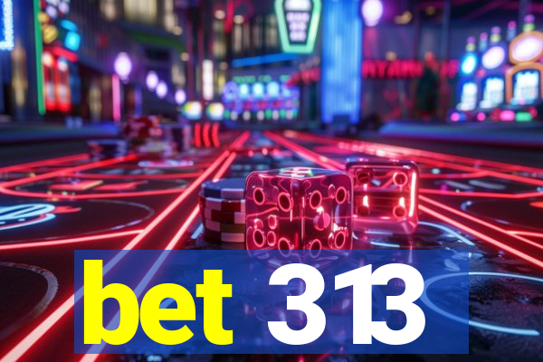 bet 313